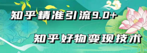 知乎精准引流_知乎好物变现技术:轻松月入过万(21节视频+话术)-虚拟货源网